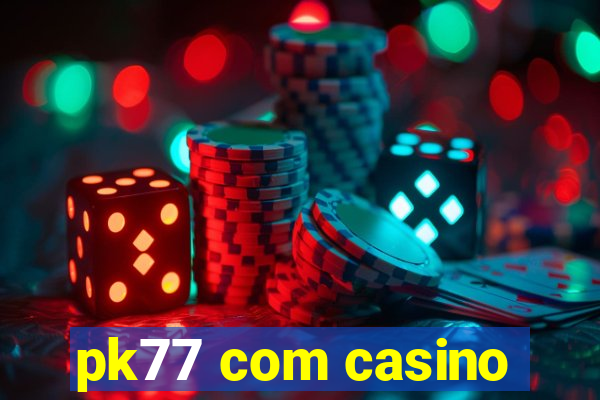 pk77 com casino